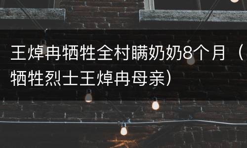 王焯冉牺牲全村瞒奶奶8个月（牺牲烈士王焯冉母亲）