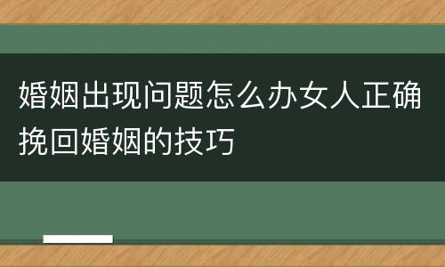 婚姻出现问题怎么办女人正确挽回婚姻的技巧