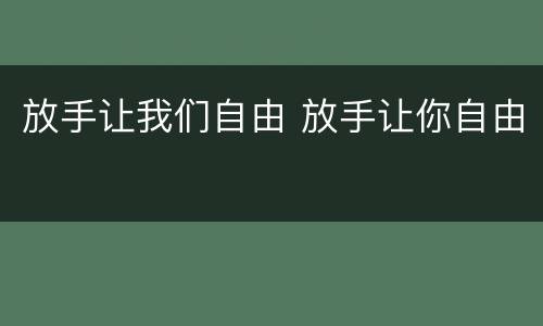 放手让我们自由 放手让你自由