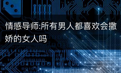 情感导师:所有男人都喜欢会撒娇的女人吗