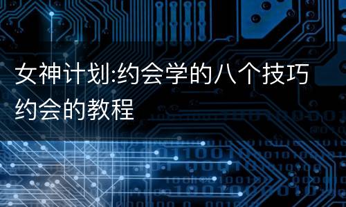 女神计划:约会学的八个技巧 约会的教程