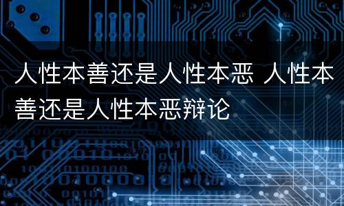 人性本善还是人性本恶 人性本善还是人性本恶辩论