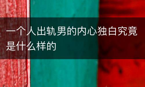 一个人出轨男的内心独白究竟是什么样的