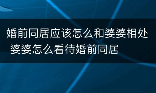 婚前同居应该怎么和婆婆相处 婆婆怎么看待婚前同居
