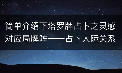 简单介绍下塔罗牌占卜之灵感对应局牌阵——占卜人际关系