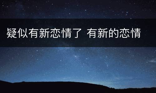 疑似有新恋情了 有新的恋情