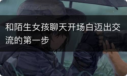 和陌生女孩聊天开场白迈出交流的第一步