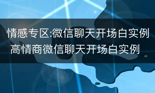 情感专区:微信聊天开场白实例 高情商微信聊天开场白实例