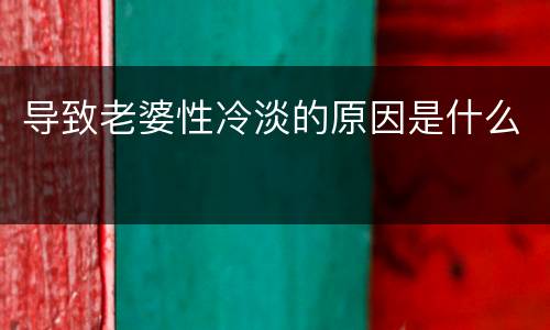 导致老婆性冷淡的原因是什么