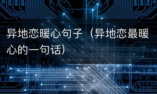 异地恋暖心句子（异地恋最暖心的一句话）