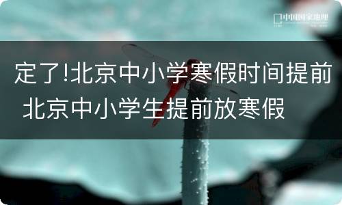 定了!北京中小学寒假时间提前 北京中小学生提前放寒假