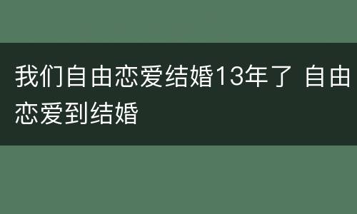 我们自由恋爱结婚13年了 自由恋爱到结婚