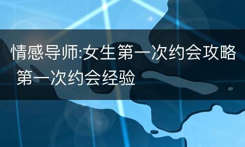 情感导师:女生第一次约会攻略 第一次约会经验
