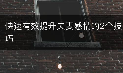快速有效提升夫妻感情的2个技巧
