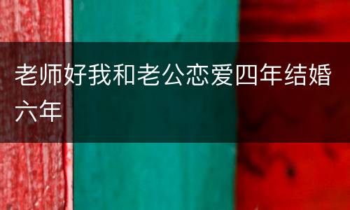 老师好我和老公恋爱四年结婚六年