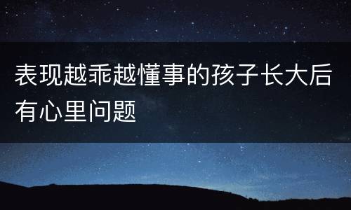 表现越乖越懂事的孩子长大后有心里问题