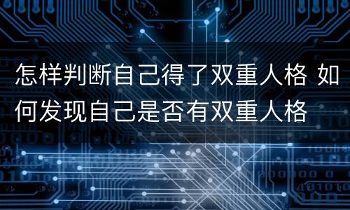 怎样判断自己得了双重人格 如何发现自己是否有双重人格