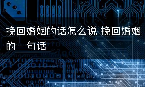 挽回婚姻的话怎么说 挽回婚姻的一句话