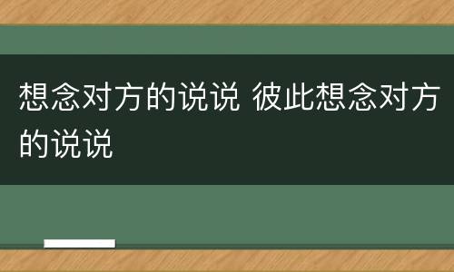 想念对方的说说 彼此想念对方的说说