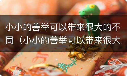 小小的善举可以带来很大的不同（小小的善举可以带来很大的不同感受）