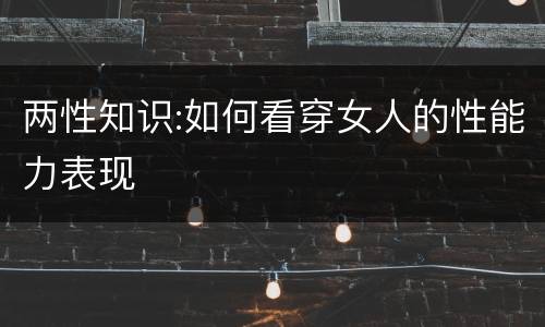两性知识:如何看穿女人的性能力表现