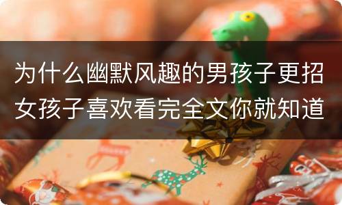 为什么幽默风趣的男孩子更招女孩子喜欢看完全文你就知道啦