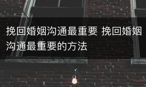 挽回婚姻沟通最重要 挽回婚姻沟通最重要的方法