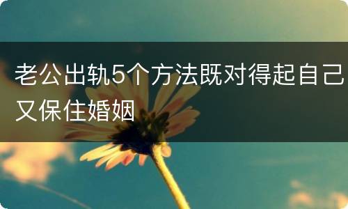 老公出轨5个方法既对得起自己又保住婚姻