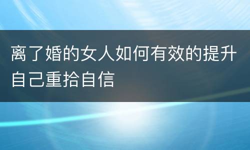 离了婚的女人如何有效的提升自己重拾自信