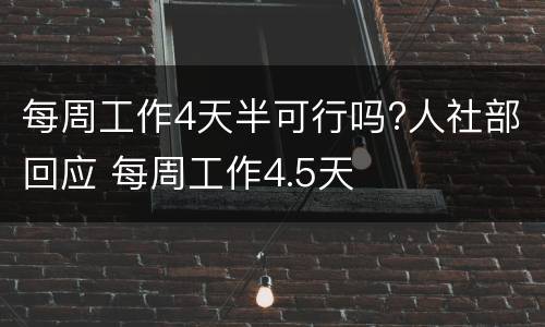 每周工作4天半可行吗?人社部回应 每周工作4.5天