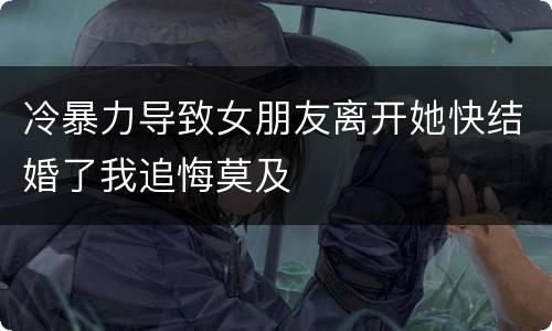 冷暴力导致女朋友离开她快结婚了我追悔莫及