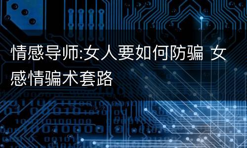 情感导师:女人要如何防骗 女感情骗术套路