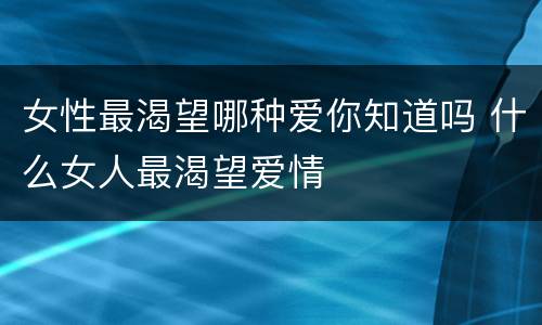 女性最渴望哪种爱你知道吗 什么女人最渴望爱情