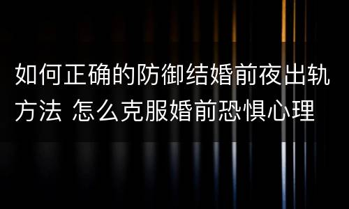如何正确的防御结婚前夜出轨方法 怎么克服婚前恐惧心理