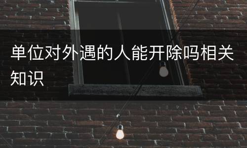 单位对外遇的人能开除吗相关知识