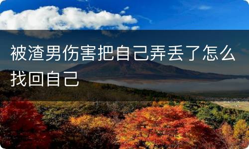 被渣男伤害把自己弄丢了怎么找回自己