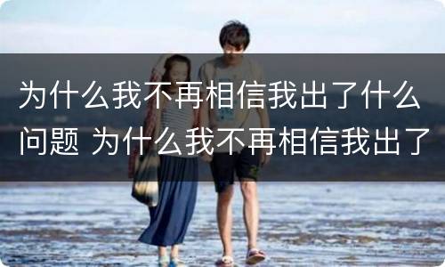 为什么我不再相信我出了什么问题 为什么我不再相信我出了什么问题呢英语
