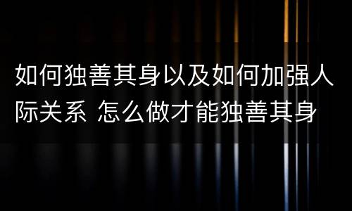 如何独善其身以及如何加强人际关系 怎么做才能独善其身