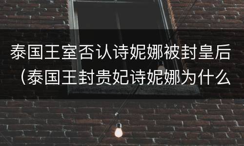 泰国王室否认诗妮娜被封皇后（泰国王封贵妃诗妮娜为什么被废）