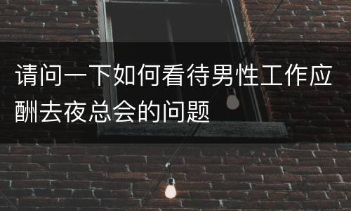 请问一下如何看待男性工作应酬去夜总会的问题