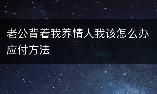 老公背着我养情人我该怎么办应付方法