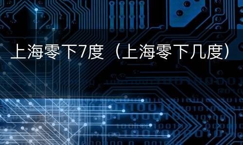 上海零下7度（上海零下几度）