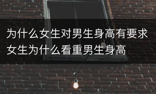 为什么女生对男生身高有要求女生为什么看重男生身高