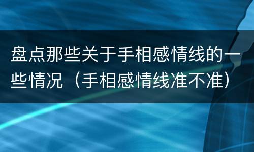 盘点那些关于手相感情线的一些情况（手相感情线准不准）