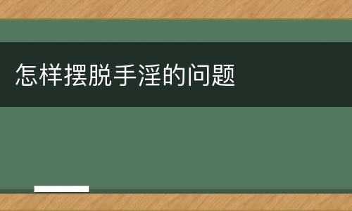 怎样摆脱手淫的问题