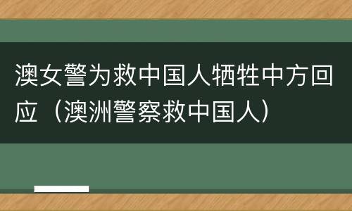 澳女警为救中国人牺牲中方回应（澳洲警察救中国人）