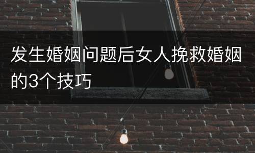 发生婚姻问题后女人挽救婚姻的3个技巧