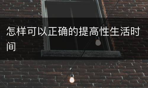 怎样可以正确的提高性生活时间