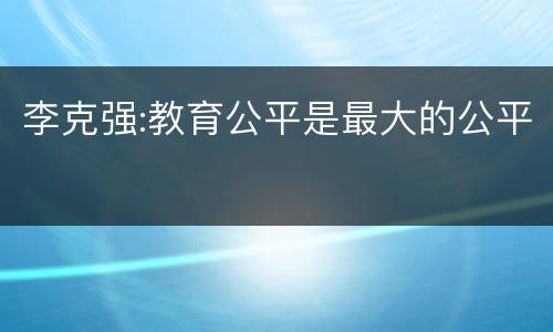 李克强:教育公平是最大的公平