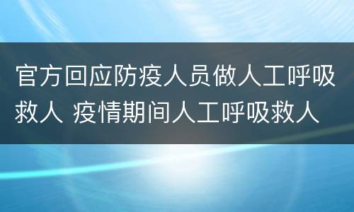 官方回应防疫人员做人工呼吸救人 疫情期间人工呼吸救人